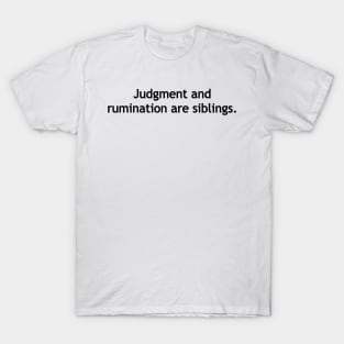 Judgment and rumination are siblings. T-Shirt